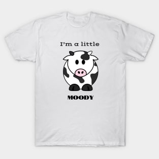 I'm a little MOODY cow T-Shirt